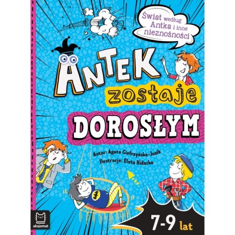 Antek zostaje dorosłym. Świat według Antka i inne nieznośności Antek zostaje dorosłym. Świat według Antka i inne nieznośności