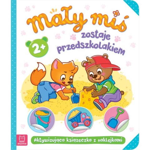 Mały miś zostaje przedszkolakiem. Aktywizująca książeczka z naklejkami 2+ Mały miś zostaje przedszkolakiem. Aktywizująca książeczka z naklejkami 2+