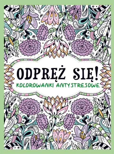 Odpręż się! Kolorowanki antystresowe Odpręż się! Kolorowanki antystresowe
