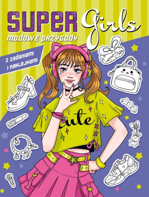 Super Girls! Modowe przygody z zadaniami i naklejkami Super Girls! Modowe przygody z zadaniami i naklejkami