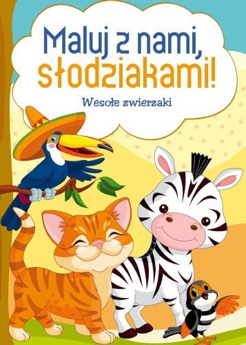 Maluj z nami, słodziakami! Wesołe zwierzaki Maluj z nami, słodziakami! Wesołe zwierzaki